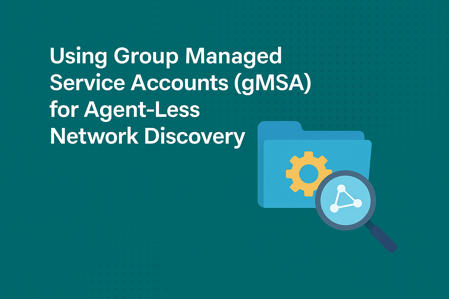 Verwendung von gMSAs für die agentenlose Netzwerk Discovery Verwendung von gMSAs für die agentenlose Netzwerk Discovery